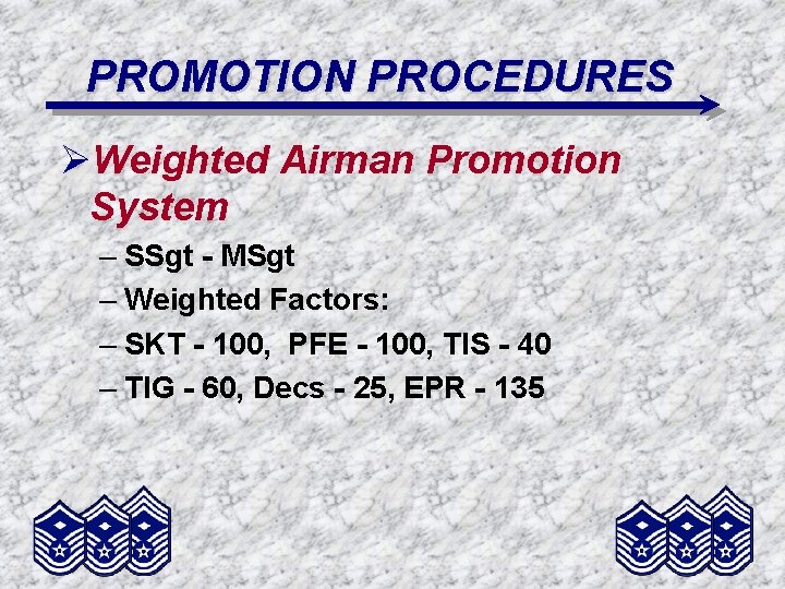 PROMOTION PROCEDURES ØWeighted Airman Promotion System – SSgt - MSgt – Weighted Factors: –