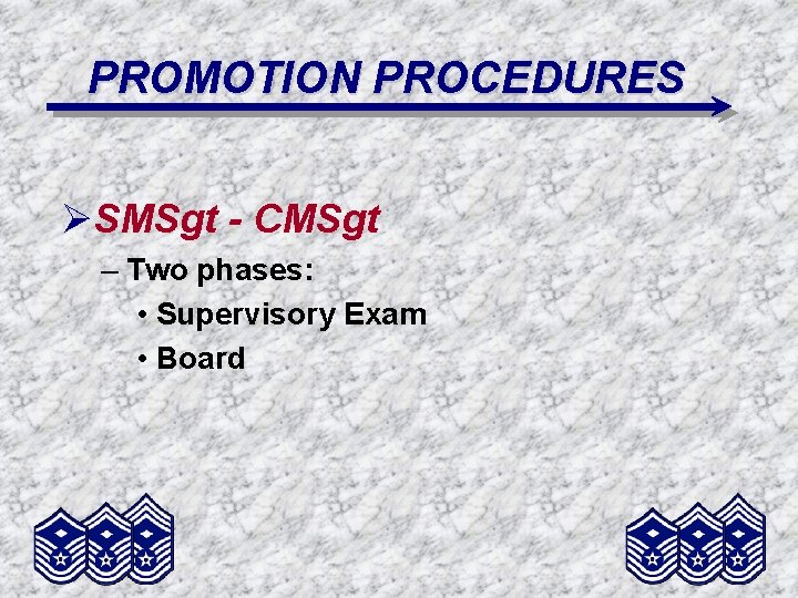 PROMOTION PROCEDURES ØSMSgt - CMSgt – Two phases: • Supervisory Exam • Board 