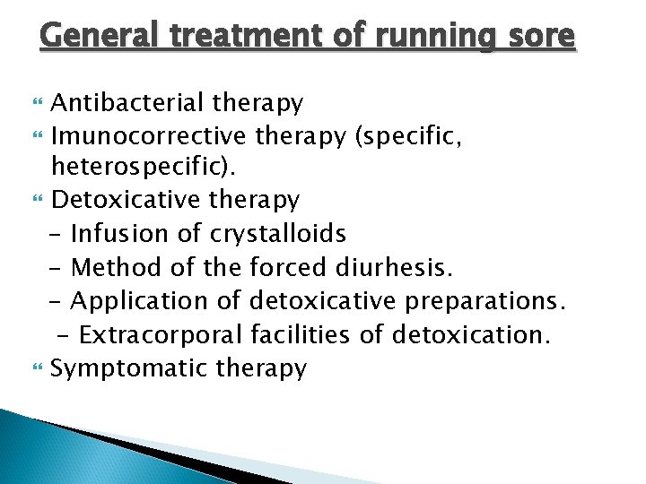 General treatment of running sore Antibacterial therapy Imunocorrective therapy (specific, heterospecific). Detoxicative therapy -