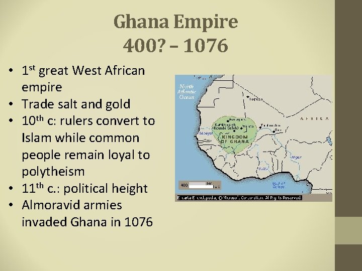 Ghana Empire 400? – 1076 • 1 st great West African empire • Trade