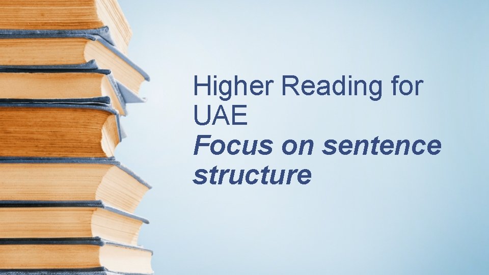 Higher Reading for UAE Focus on sentence structure Higher Reading for UAE Focus on sentence structure