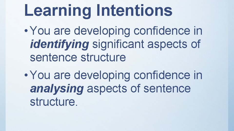 Learning Intentions • You are developing confidence in identifying significant aspects of sentence structure Learning Intentions • You are developing confidence in identifying significant aspects of sentence structure