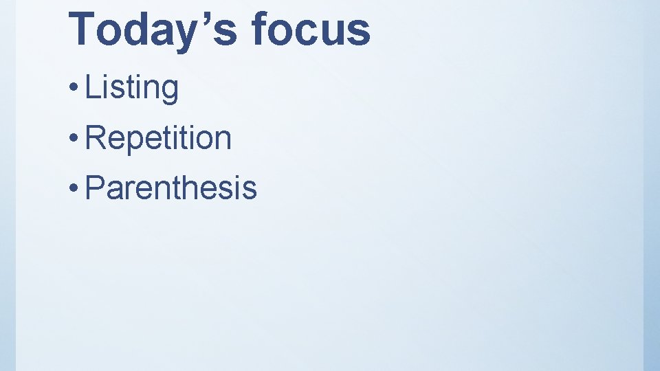 Today’s focus • Listing • Repetition • Parenthesis Today’s focus • Listing • Repetition • Parenthesis