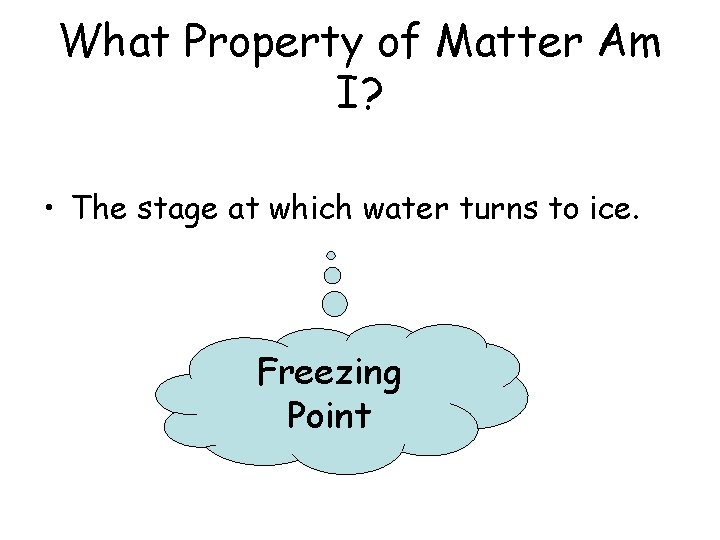 What Property of Matter Am I? • The stage at which water turns to