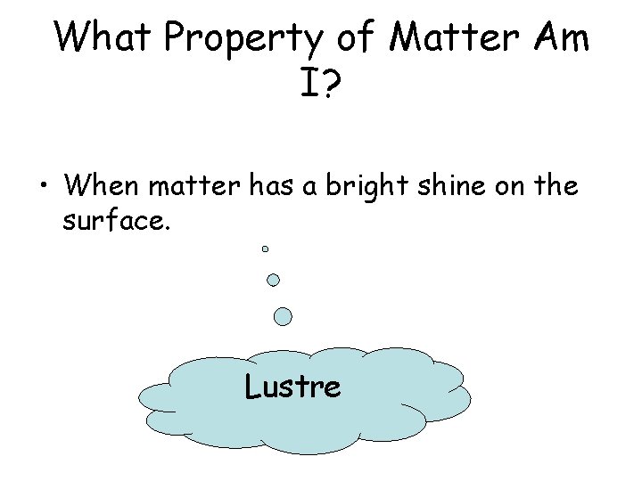 What Property of Matter Am I? • When matter has a bright shine on