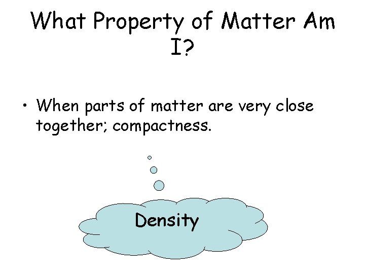 What Property of Matter Am I? • When parts of matter are very close