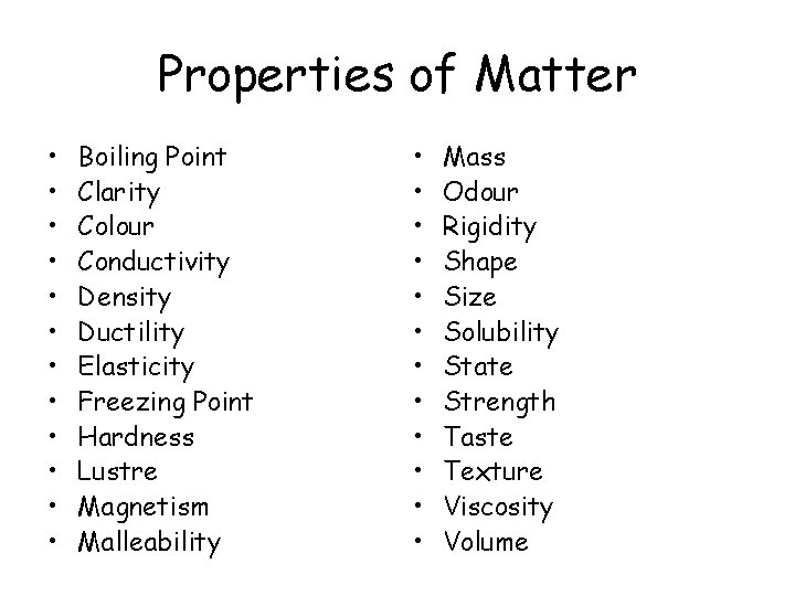 Properties of Matter • • • Boiling Point Clarity Colour Conductivity Density Ductility Elasticity