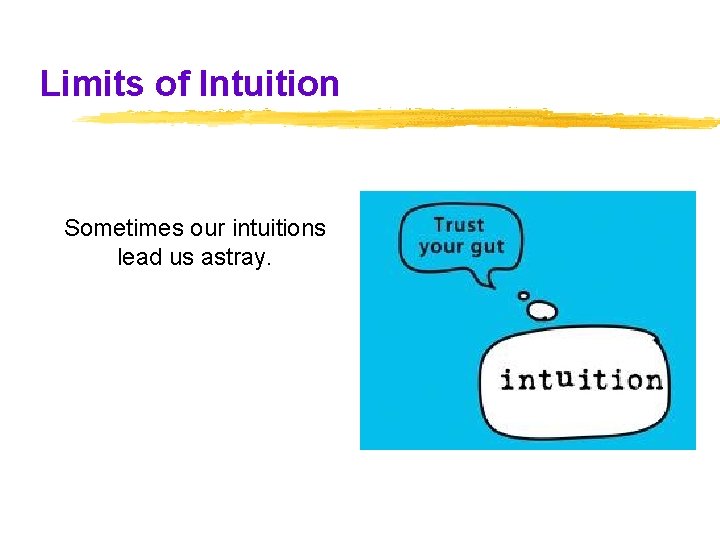 Limits of Intuition Sometimes our intuitions lead us astray. Limits of Intuition Sometimes our intuitions lead us astray.