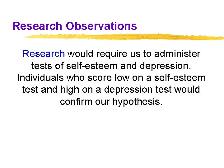 Research Observations Research would require us to administer tests of self-esteem and depression. Individuals Research Observations Research would require us to administer tests of self-esteem and depression. Individuals