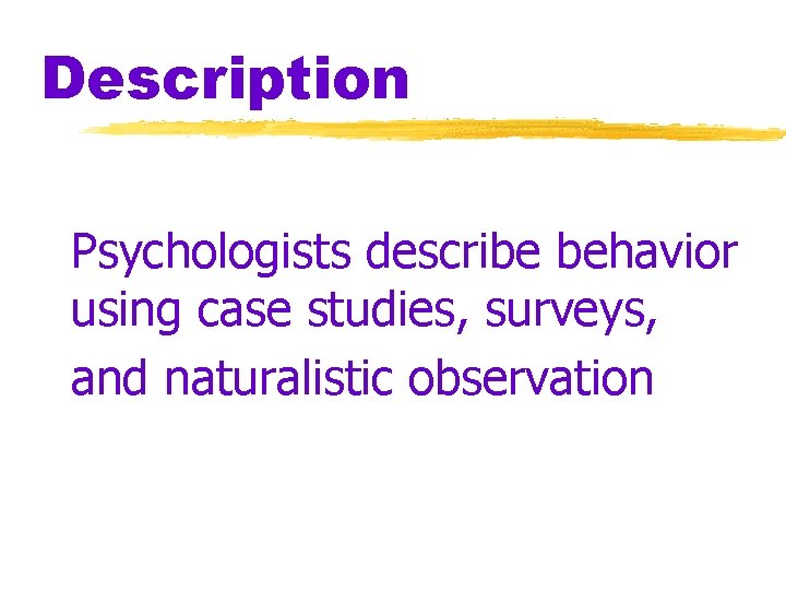 Description Psychologists describe behavior using case studies, surveys, and naturalistic observation Description Psychologists describe behavior using case studies, surveys, and naturalistic observation