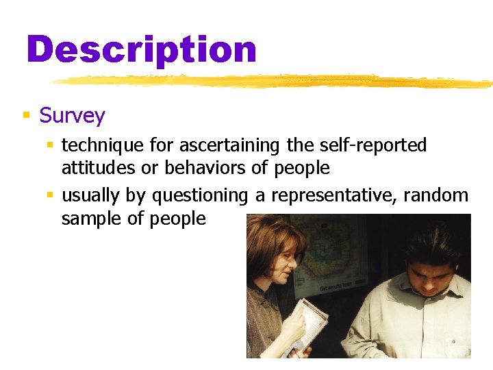 Description § Survey § technique for ascertaining the self-reported attitudes or behaviors of people Description § Survey § technique for ascertaining the self-reported attitudes or behaviors of people