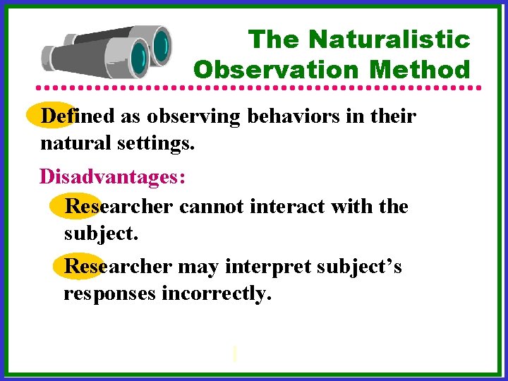 The Naturalistic Observation Method Defined as observing behaviors in their natural settings. Disadvantages: Researcher The Naturalistic Observation Method Defined as observing behaviors in their natural settings. Disadvantages: Researcher