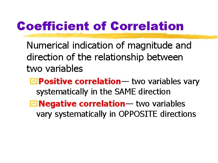 Coefficient of Correlation Numerical indication of magnitude and direction of the relationship between two Coefficient of Correlation Numerical indication of magnitude and direction of the relationship between two