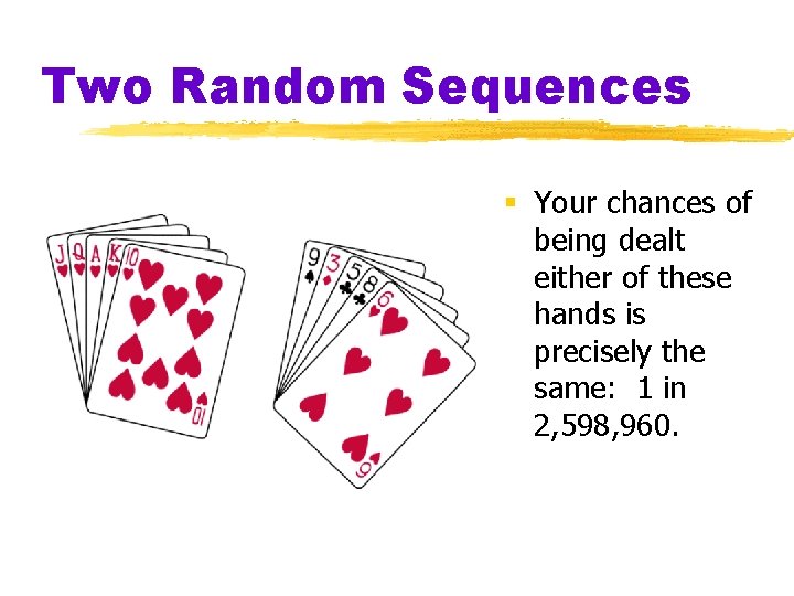 Two Random Sequences § Your chances of being dealt either of these hands is Two Random Sequences § Your chances of being dealt either of these hands is