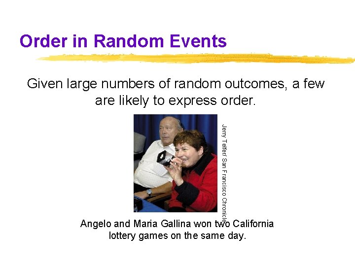 Order in Random Events Given large numbers of random outcomes, a few are likely Order in Random Events Given large numbers of random outcomes, a few are likely