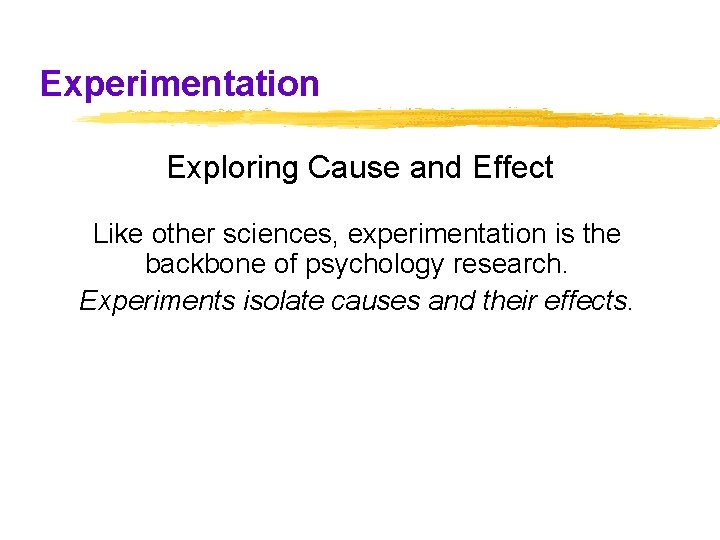 Experimentation Exploring Cause and Effect Like other sciences, experimentation is the backbone of psychology Experimentation Exploring Cause and Effect Like other sciences, experimentation is the backbone of psychology