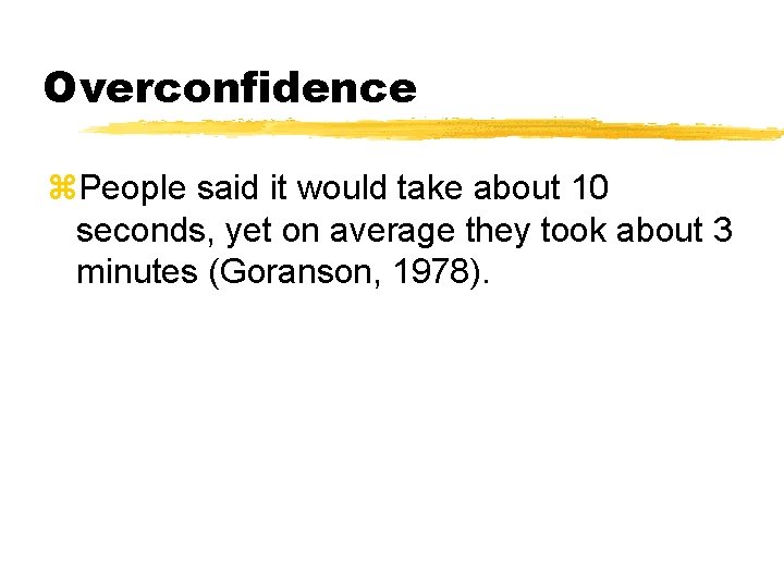 Overconfidence z. People said it would take about 10 seconds, yet on average they Overconfidence z. People said it would take about 10 seconds, yet on average they