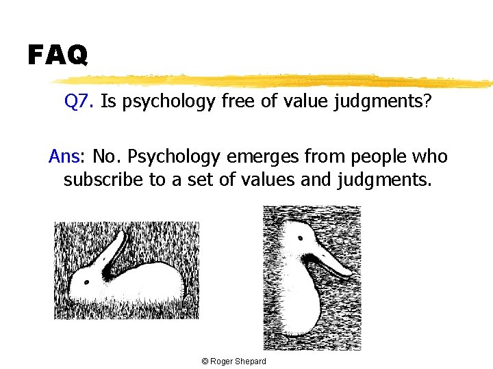 FAQ Q 7. Is psychology free of value judgments? Ans: No. Psychology emerges from FAQ Q 7. Is psychology free of value judgments? Ans: No. Psychology emerges from