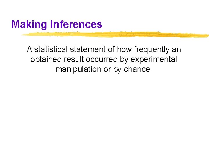 Making Inferences A statistical statement of how frequently an obtained result occurred by experimental Making Inferences A statistical statement of how frequently an obtained result occurred by experimental