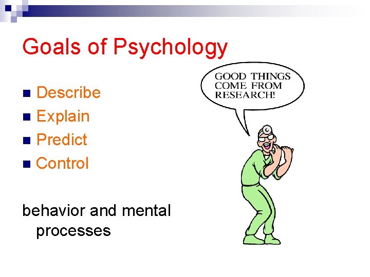 Goals of Psychology Describe n Explain n Predict n Control n behavior and mental Goals of Psychology Describe n Explain n Predict n Control n behavior and mental
