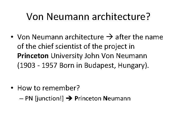 Von Neumann architecture? • Von Neumann architecture after the name of the chief scientist