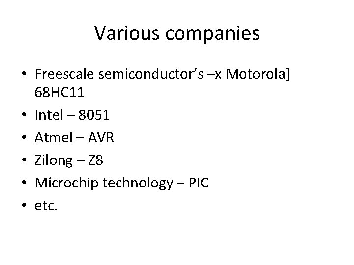 Various companies • Freescale semiconductor’s –x Motorola] 68 HC 11 • Intel – 8051