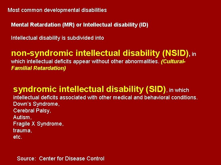 Most common developmental disabilities Mental Retardation (MR) or Intellectual disability (ID) Intellectual disability is Most common developmental disabilities Mental Retardation (MR) or Intellectual disability (ID) Intellectual disability is
