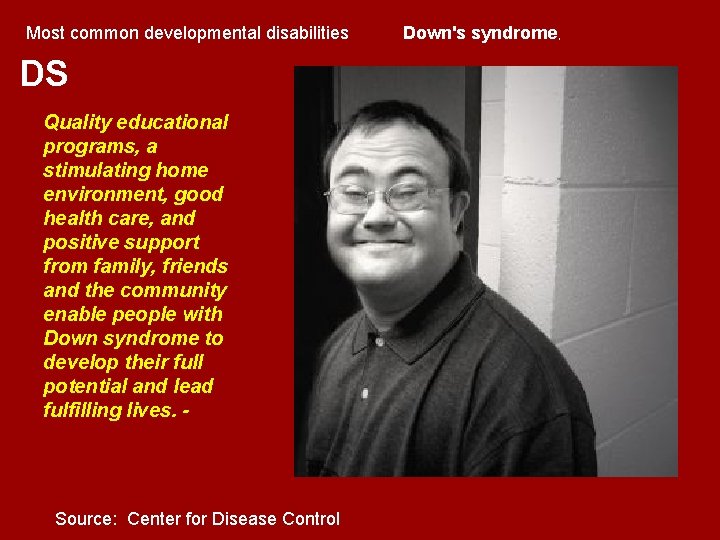 Most common developmental disabilities DS Quality educational programs, a stimulating home environment, good health Most common developmental disabilities DS Quality educational programs, a stimulating home environment, good health