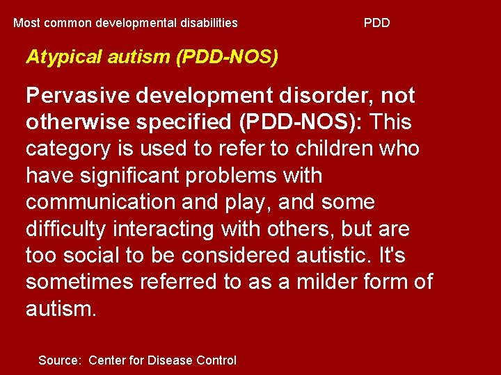 Most common developmental disabilities PDD Atypical autism (PDD-NOS) Pervasive development disorder, not otherwise specified Most common developmental disabilities PDD Atypical autism (PDD-NOS) Pervasive development disorder, not otherwise specified