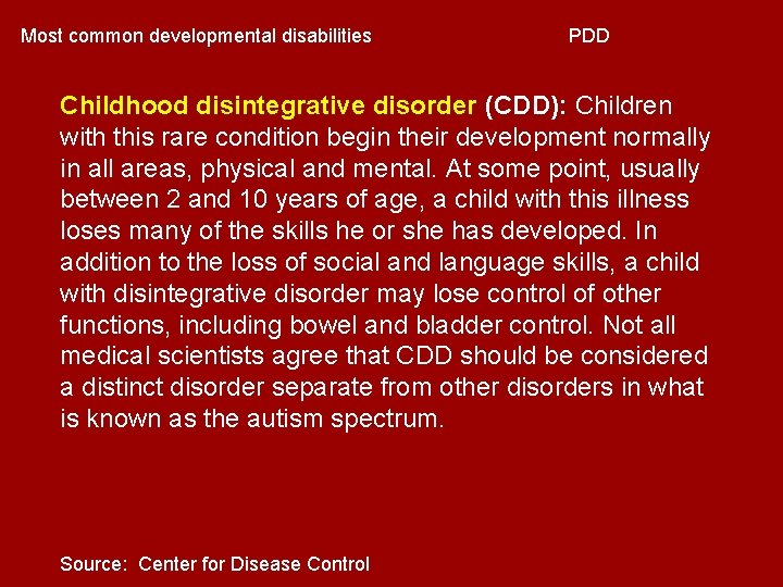 Most common developmental disabilities PDD Childhood disintegrative disorder (CDD): Children with this rare condition Most common developmental disabilities PDD Childhood disintegrative disorder (CDD): Children with this rare condition