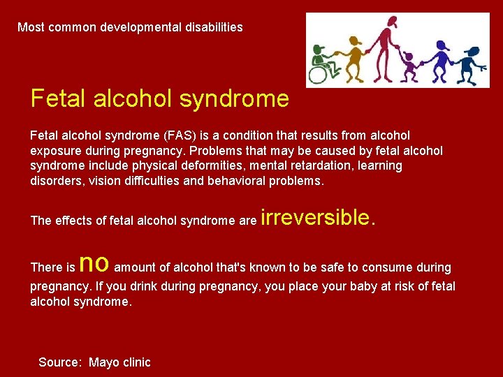Most common developmental disabilities Fetal alcohol syndrome (FAS) is a condition that results from Most common developmental disabilities Fetal alcohol syndrome (FAS) is a condition that results from