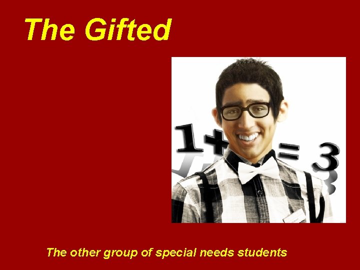 The Gifted The other group of special needs students The Gifted The other group of special needs students