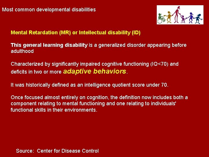 Most common developmental disabilities Mental Retardation (MR) or Intellectual disability (ID) This general learning Most common developmental disabilities Mental Retardation (MR) or Intellectual disability (ID) This general learning