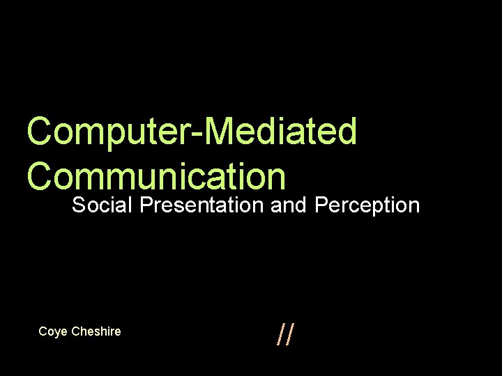 Computer-Mediated Communication Social Presentation and Perception Coye Cheshire // 