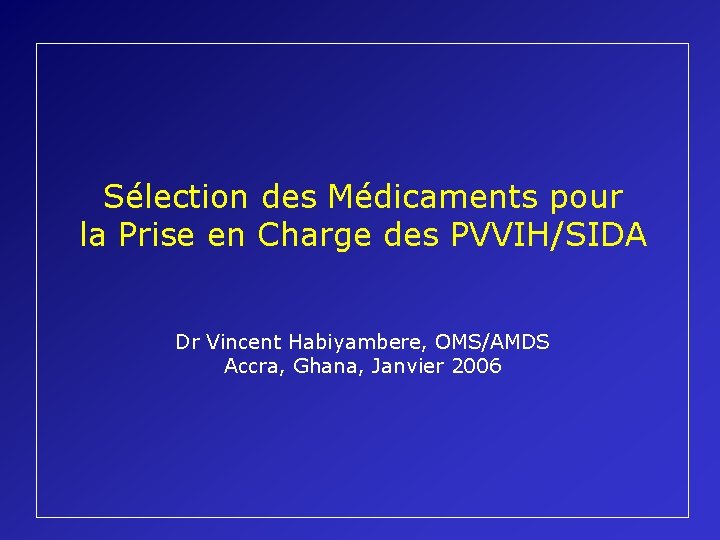 Sélection des Médicaments pour la Prise en Charge des PVVIH/SIDA Dr Vincent Habiyambere, OMS/AMDS