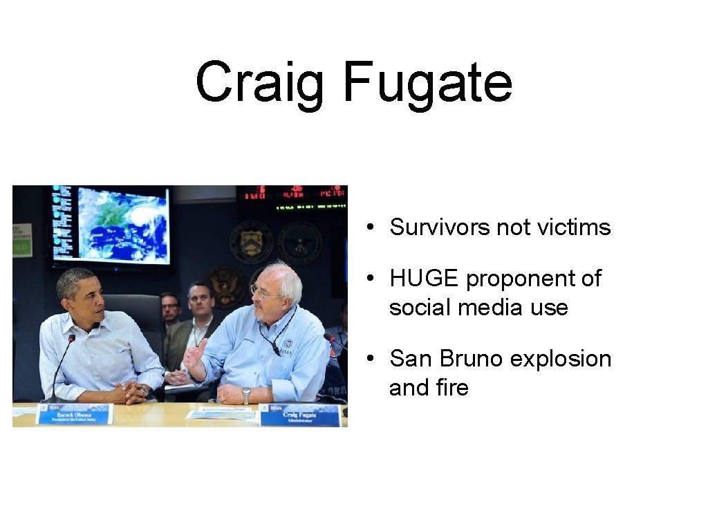 Craig Fugate • Survivors not victims • HUGE proponent of social media use •