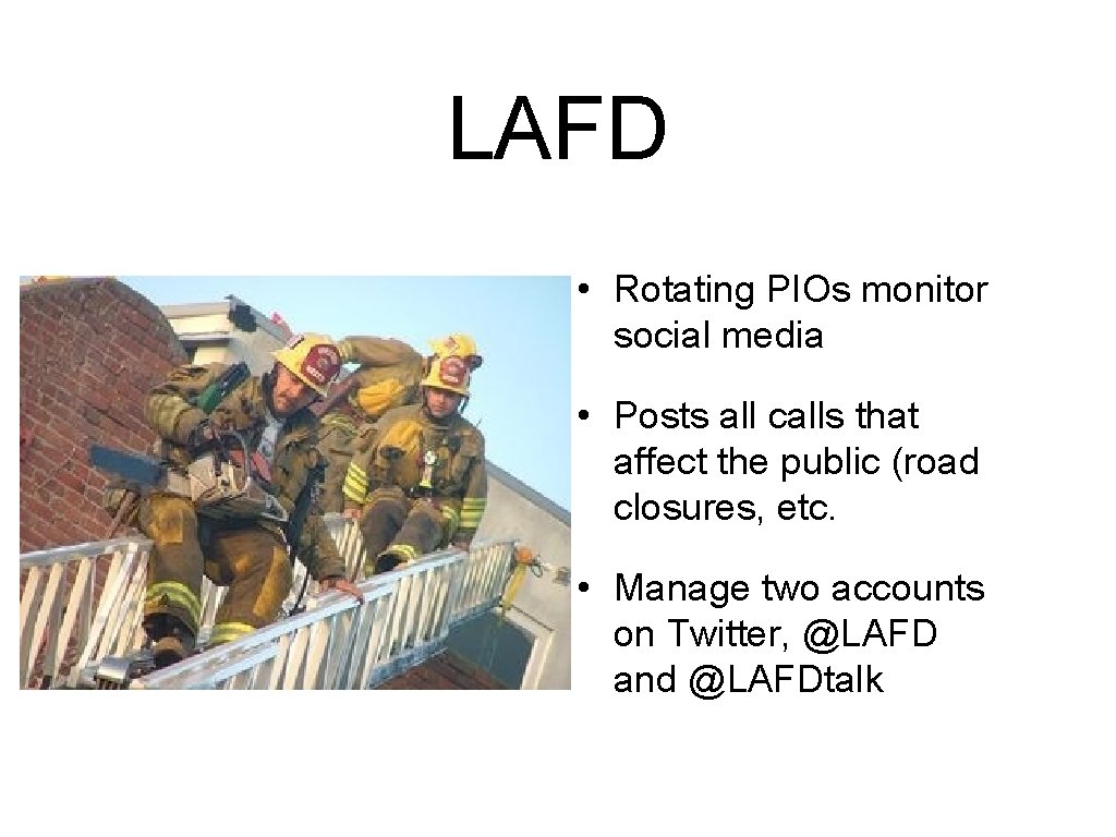 LAFD • Rotating PIOs monitor social media • Posts all calls that affect the