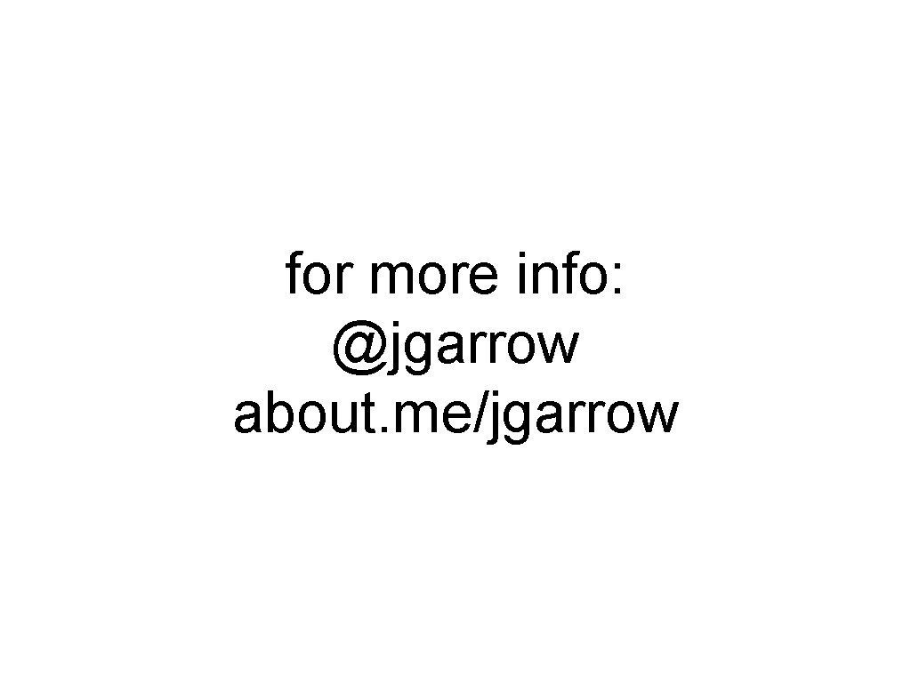 for more info: @jgarrow about. me/jgarrow 