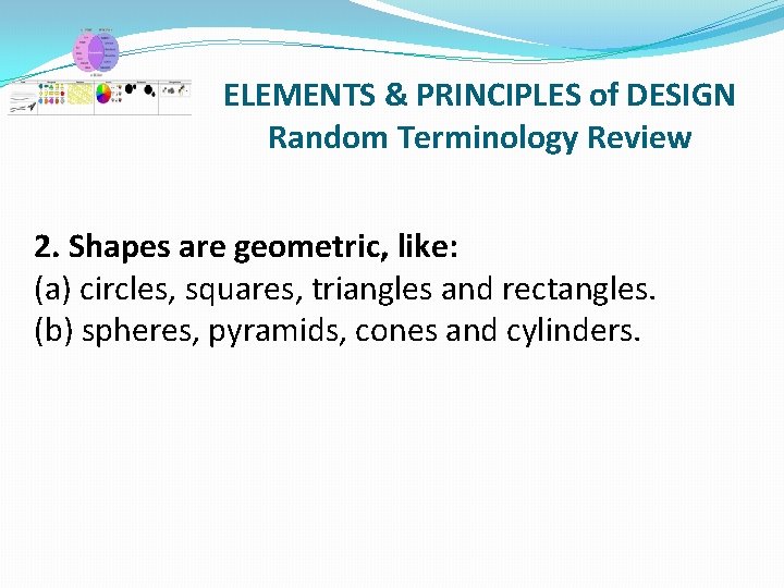 ELEMENTS & PRINCIPLES of DESIGN Random Terminology Review 2. Shapes are geometric, like: (a)