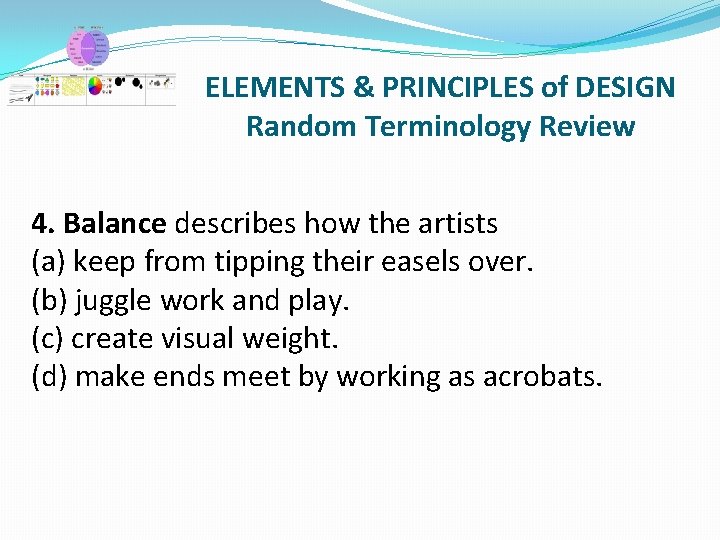 ELEMENTS & PRINCIPLES of DESIGN Random Terminology Review 4. Balance describes how the artists