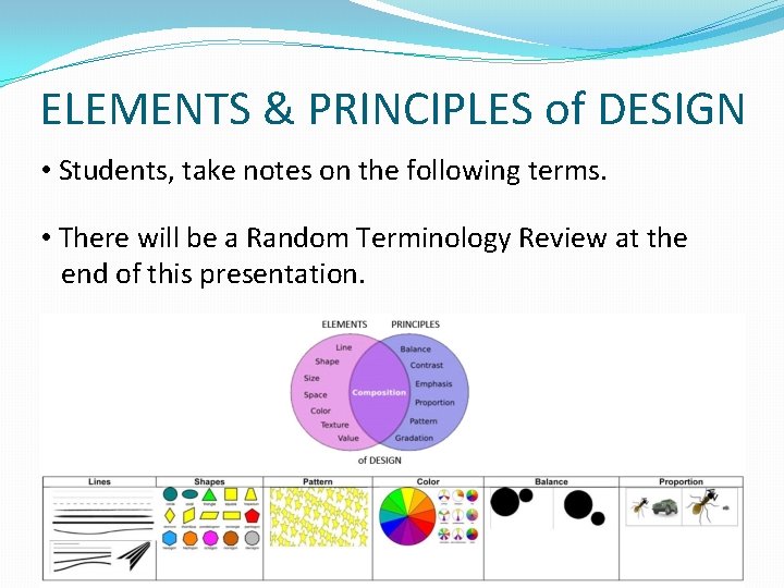 ELEMENTS & PRINCIPLES of DESIGN • Students, take notes on the following terms. •