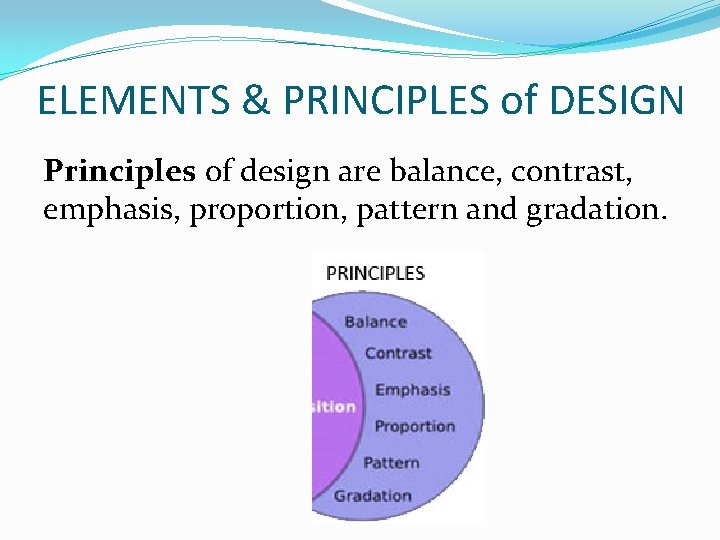 ELEMENTS & PRINCIPLES of DESIGN Principles of design are balance, contrast, emphasis, proportion, pattern