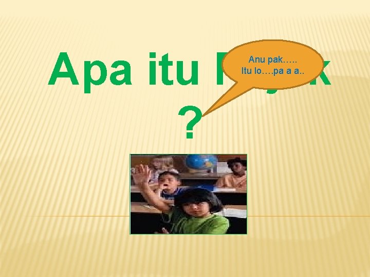 Apa itu Pajak ? Anu pak…. . Itu lo…. pa a a. . 