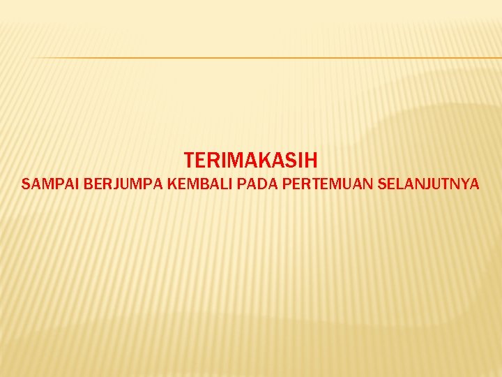 TERIMAKASIH SAMPAI BERJUMPA KEMBALI PADA PERTEMUAN SELANJUTNYA 