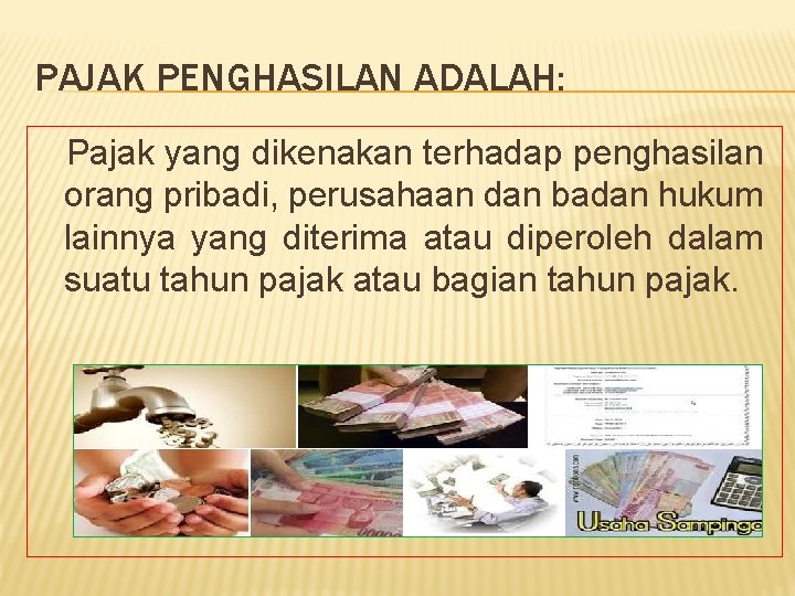 PAJAK PENGHASILAN ADALAH: Pajak yang dikenakan terhadap penghasilan orang pribadi, perusahaan dan badan hukum