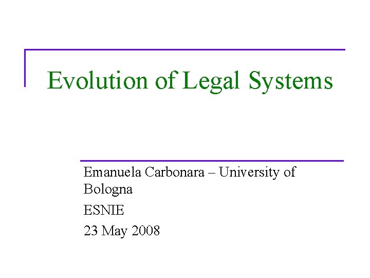 Evolution of Legal Systems Emanuela Carbonara – University of Bologna ESNIE 23 May 2008