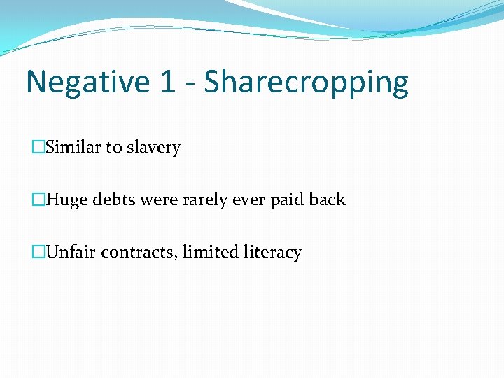 Negative 1 - Sharecropping �Similar to slavery �Huge debts were rarely ever paid back