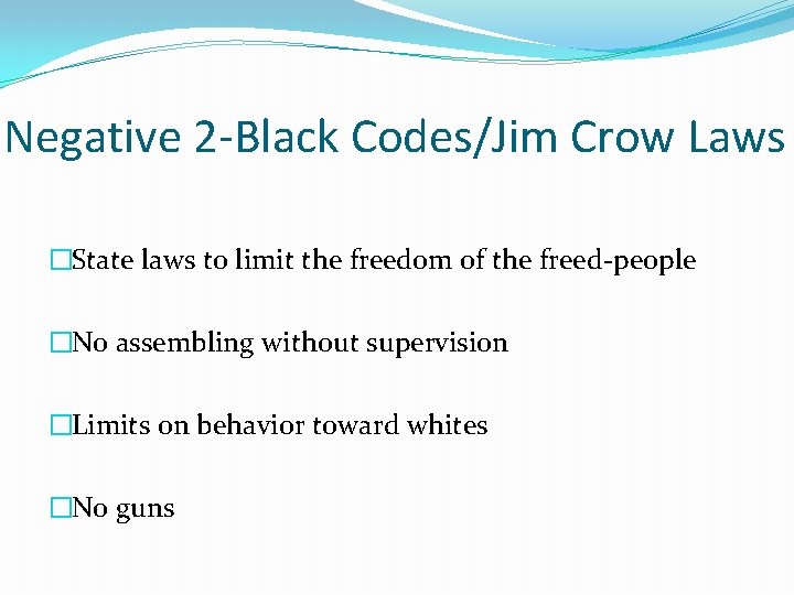 Negative 2 -Black Codes/Jim Crow Laws �State laws to limit the freedom of the