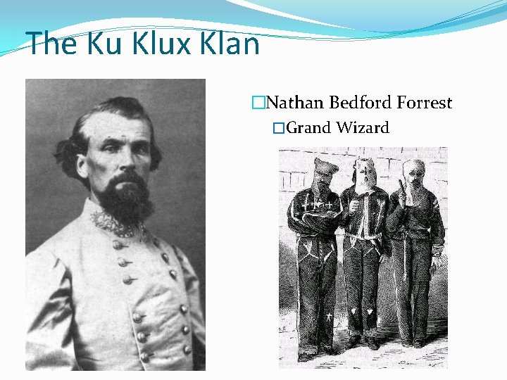 The Ku Klux Klan �Nathan Bedford Forrest �Grand Wizard 