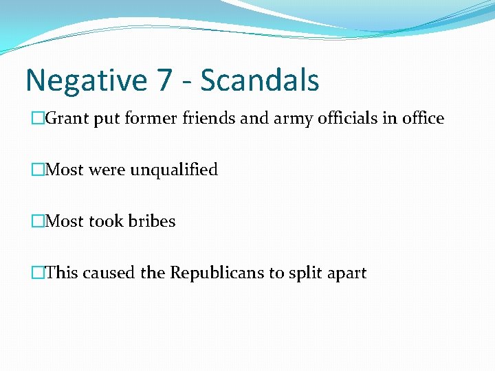 Negative 7 - Scandals �Grant put former friends and army officials in office �Most